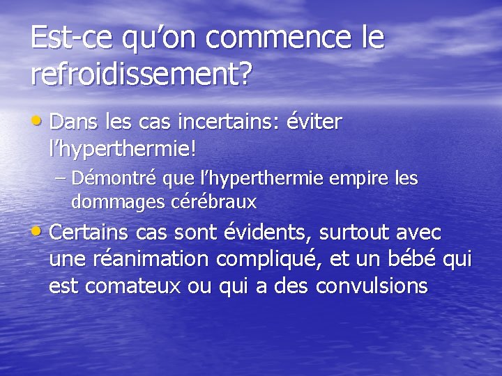 Est-ce qu’on commence le refroidissement? • Dans les cas incertains: éviter l’hyperthermie! – Démontré