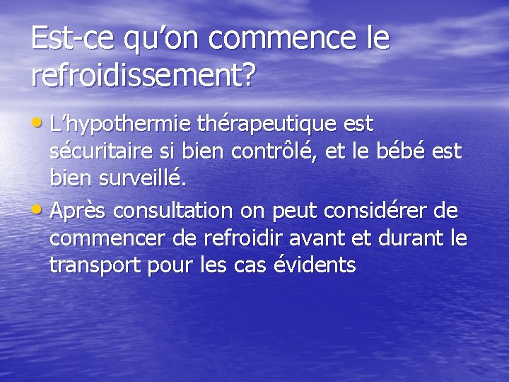 Est-ce qu’on commence le refroidissement? • L’hypothermie thérapeutique est sécuritaire si bien contrôlé, et
