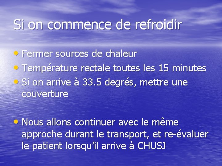 Si on commence de refroidir • Fermer sources de chaleur • Température rectale toutes