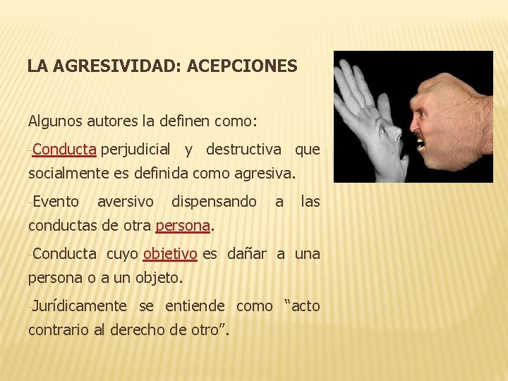 LA AGRESIVIDAD: ACEPCIONES Algunos autores la definen como: -Conducta perjudicial y destructiva que socialmente