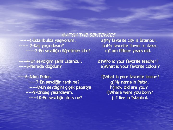 MATCH THE SENTENCES ------1 -İstanbulda yaşıyorum. a)My favorite city is İstanbul. ------ 2 -Kaç