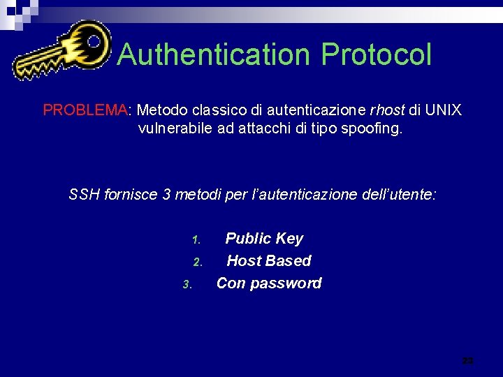 Authentication Protocol PROBLEMA: Metodo classico di autenticazione rhost di UNIX vulnerabile ad attacchi di