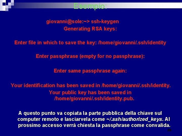 Esempio: giovanni@sole: ~> ssh-keygen Generating RSA keys: Enter file in which to save the