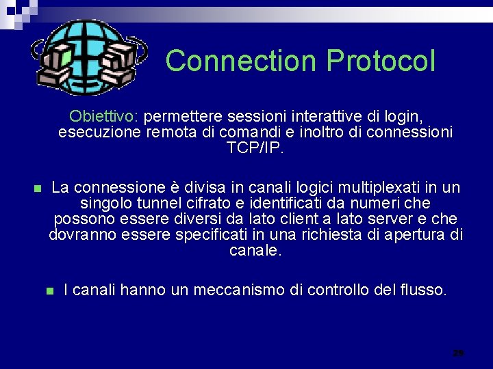 Connection Protocol Obiettivo: permettere sessioni interattive di login, esecuzione remota di comandi e inoltro