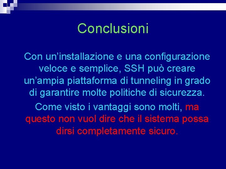 Conclusioni n Con un’installazione e una configurazione veloce e semplice, SSH può creare un’ampia