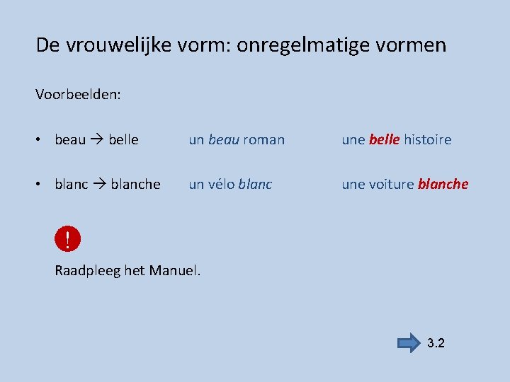 De vrouwelijke vorm: onregelmatige vormen Voorbeelden: • beau belle un beau roman une belle