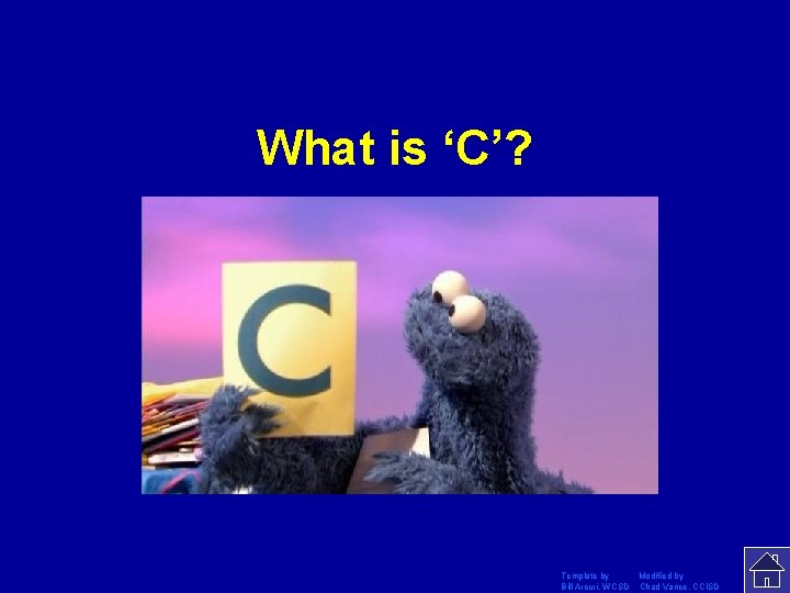 What is ‘C’? Template by Modified by Bill Arcuri, WCSD Chad Vance, CCISD 