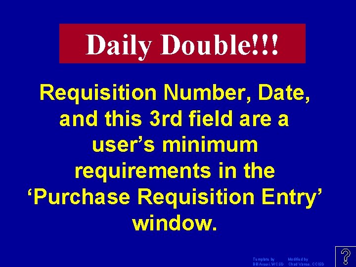 Daily Double!!! Requisition Number, Date, and this 3 rd field are a user’s minimum