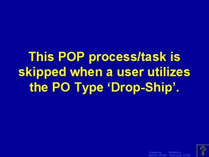 This POP process/task is skipped when a user utilizes the PO Type ‘Drop-Ship’. Template