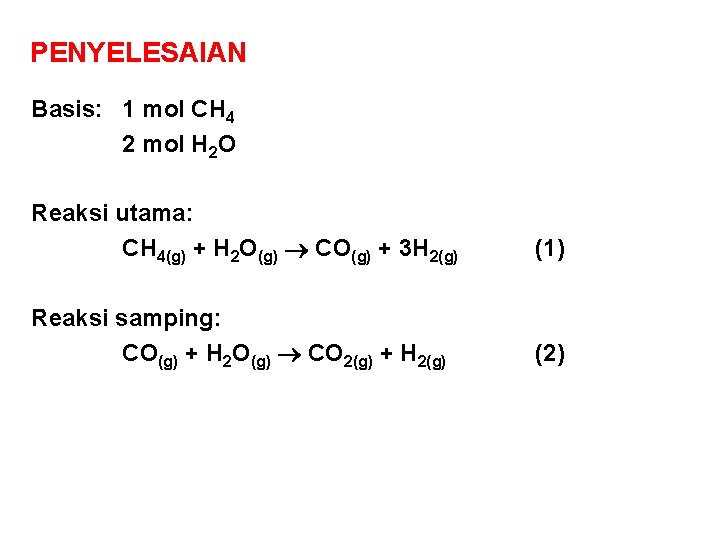 PENYELESAIAN Basis: 1 mol CH 4 2 mol H 2 O Reaksi utama: CH