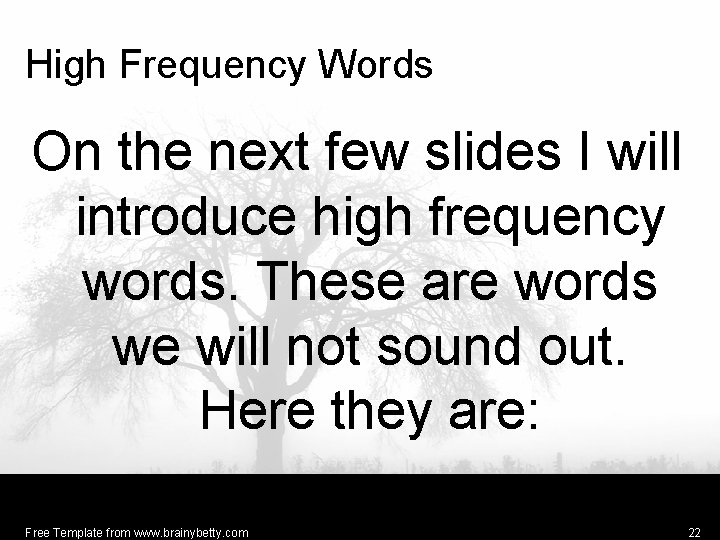 High Frequency Words On the next few slides I will introduce high frequency words.