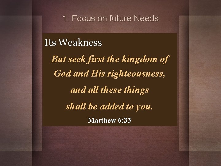 1. Focus on future Needs Its Weakness But seek first the kingdom of God