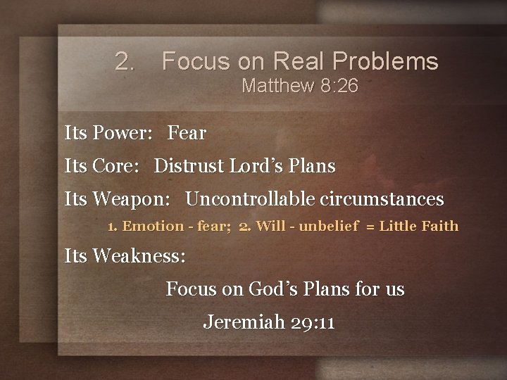 2. Focus on Real Problems Matthew 8: 26 Its Power: Fear Its Core: Distrust