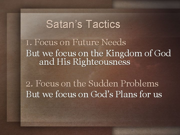 Satan’s Tactics 1. Focus on Future Needs But we focus on the Kingdom of