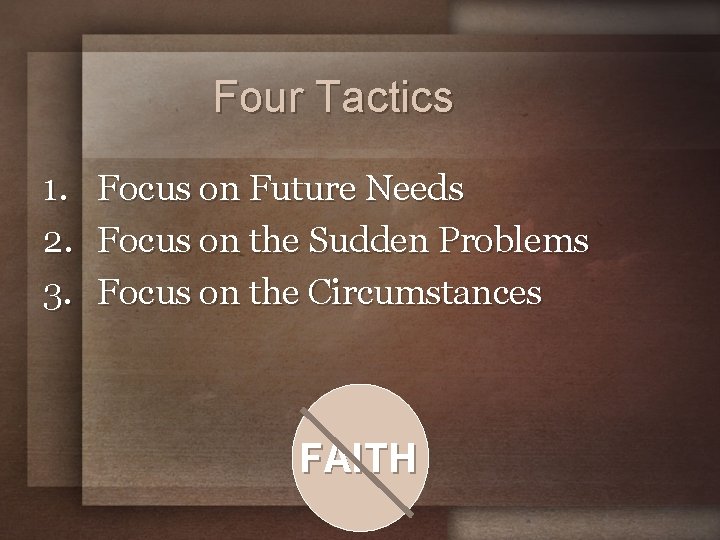 Four Tactics 1. Focus on Future Needs 2. Focus on the Sudden Problems 3.