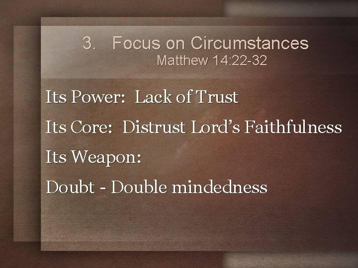 3. Focus on Circumstances Matthew 14: 22 -32 Its Power: Lack of Trust Its