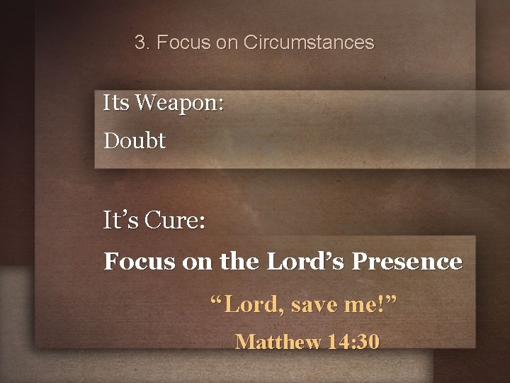 3. Focus on Circumstances Its Weapon: Doubt It’s Cure: Focus on the Lord’s Presence