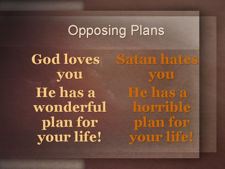 Opposing Plans God loves Satan hates you He has a wonderful horrible plan for