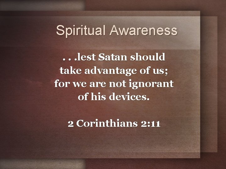 Spiritual Awareness. . . lest Satan should take advantage of us; for we are