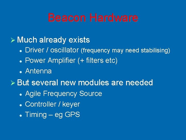 Beacon Hardware Much already exists Driver / oscillator (frequency may need stabilising) Power Amplifier