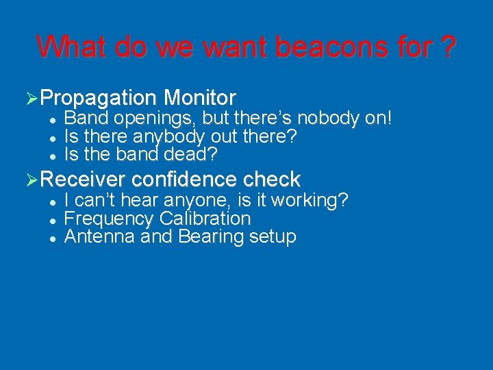 What do we want beacons for ? Propagation Monitor Band openings, but there’s nobody