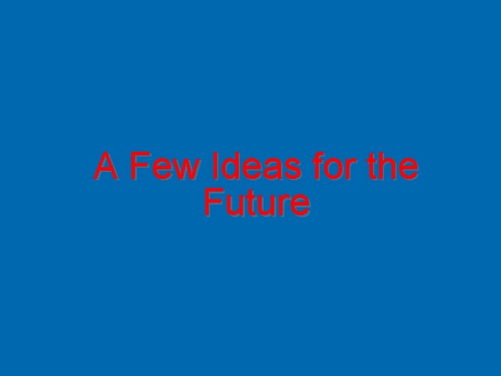 A Few Ideas for the Future 