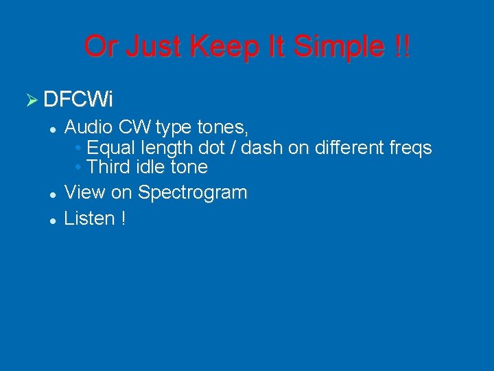 Or Just Keep It Simple !! DFCWi Audio CW type tones, • Equal length