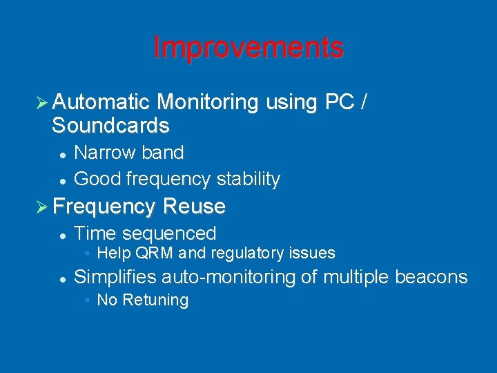 Improvements Automatic Monitoring using PC / Soundcards Narrow band Good frequency stability Frequency Reuse