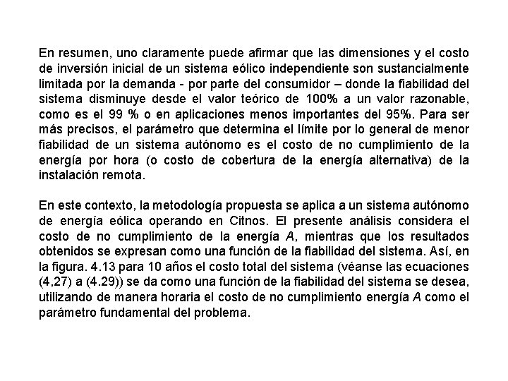 En resumen, uno claramente puede afirmar que las dimensiones y el costo de inversión