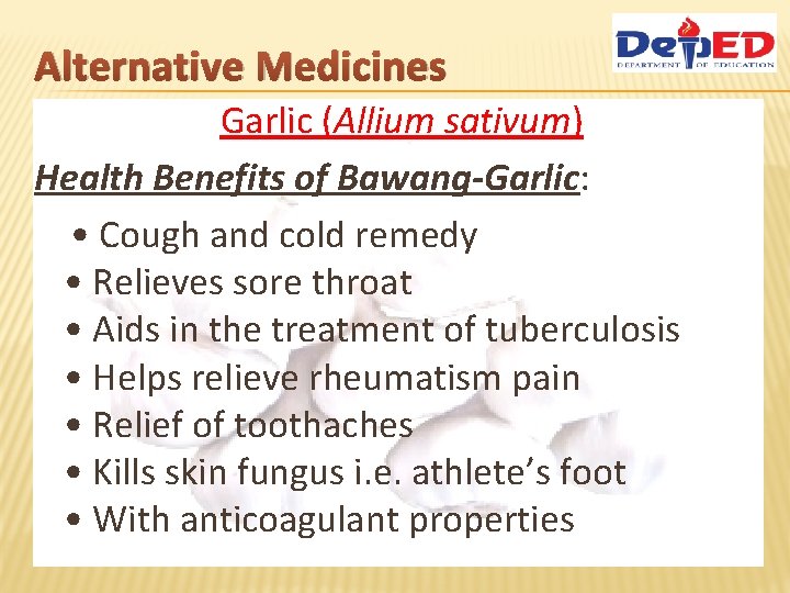 Alternative Medicines Garlic (Allium sativum) Health Benefits of Bawang-Garlic: • Cough and cold remedy