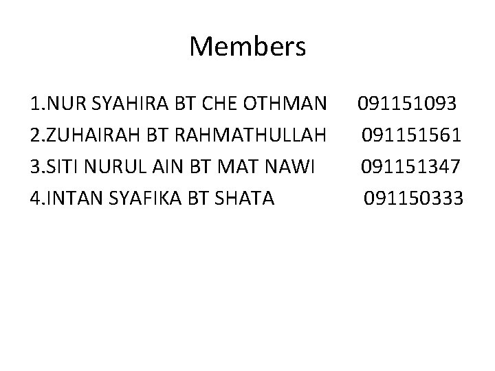 Members 1. NUR SYAHIRA BT CHE OTHMAN 091151093 2. ZUHAIRAH BT RAHMATHULLAH 091151561 3.