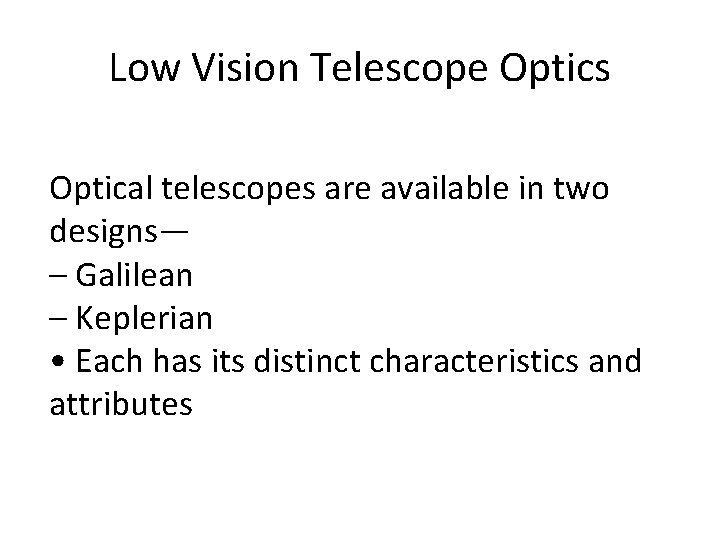Low Vision Telescope Optics Optical telescopes are available in two designs— – Galilean –
