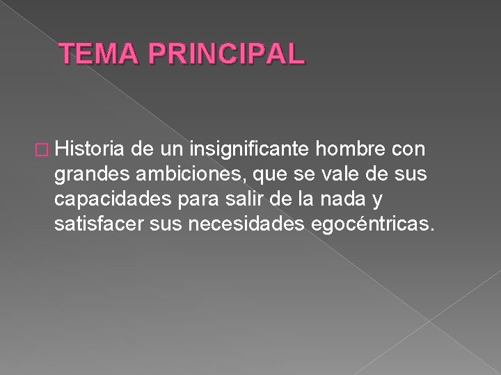 TEMA PRINCIPAL � Historia de un insignificante hombre con grandes ambiciones, que se vale