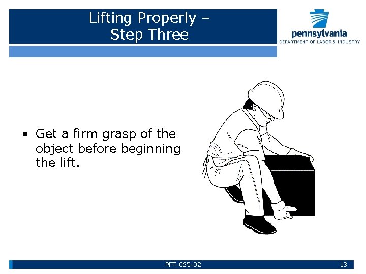 Lifting Properly – Step Three • Get a firm grasp of the object before