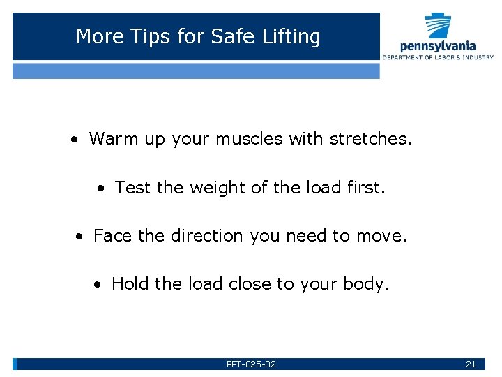 More Tips for Safe Lifting • Warm up your muscles with stretches. • Test