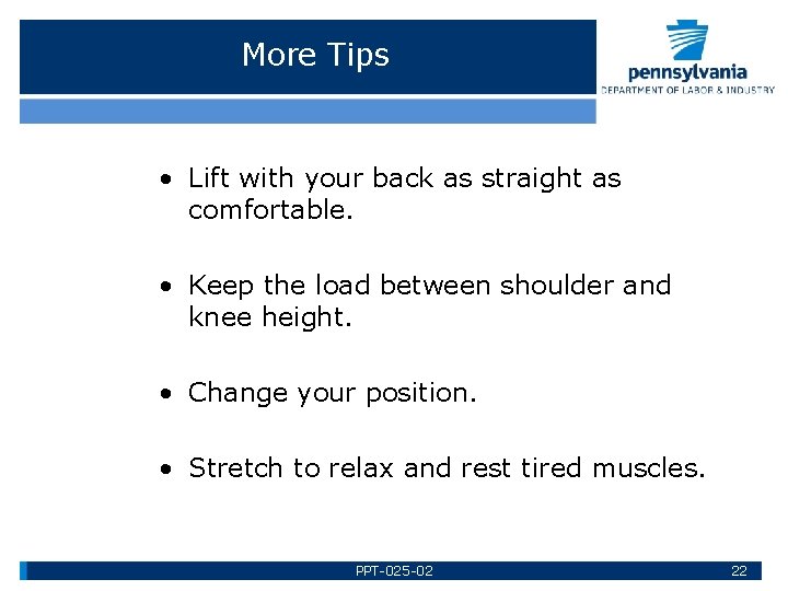 More Tips • Lift with your back as straight as comfortable. • Keep the