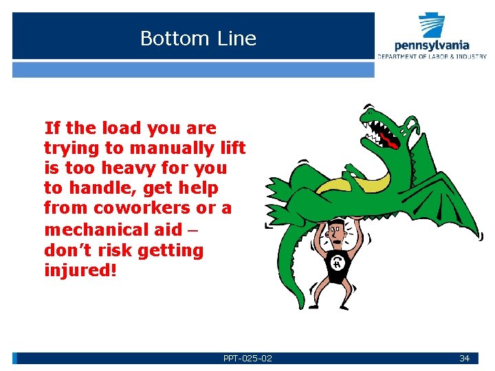 Bottom Line If the load you are trying to manually lift is too heavy