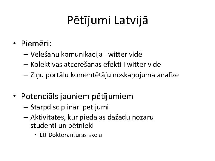 Pētījumi Latvijā • Piemēri: – Vēlēšanu komunikācija Twitter vidē – Kolektīvās atcerēšanās efekti Twitter