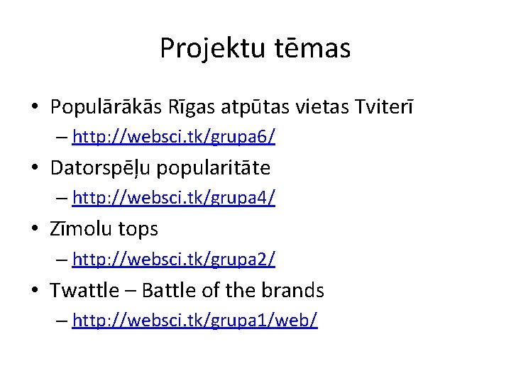 Projektu tēmas • Populārākās Rīgas atpūtas vietas Tviterī – http: //websci. tk/grupa 6/ •