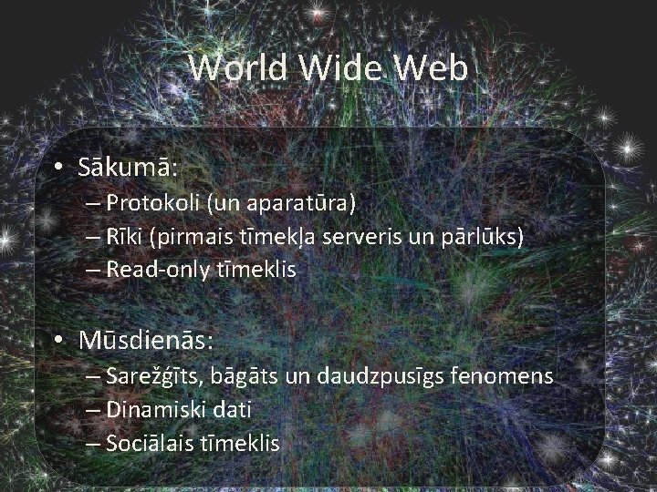 World Wide Web • Sākumā: – Protokoli (un aparatūra) – Rīki (pirmais tīmekļa serveris