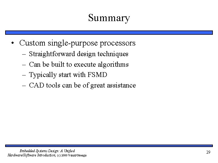 Summary • Custom single-purpose processors – – Straightforward design techniques Can be built to