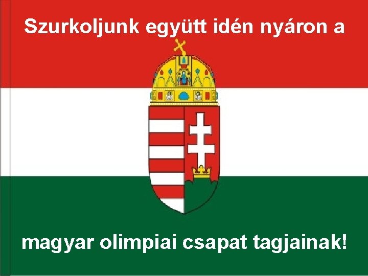 Szurkoljunk együtt idén nyáron a magyar olimpiai csapat tagjainak! Szurkoljunk együtt idén nyáron a magyar olimpiai csapat tagjainak!