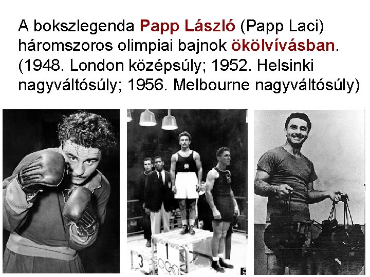 A bokszlegenda Papp László (Papp Laci) háromszoros olimpiai bajnok ökölvívásban. (1948. London középsúly; 1952. A bokszlegenda Papp László (Papp Laci) háromszoros olimpiai bajnok ökölvívásban. (1948. London középsúly; 1952.