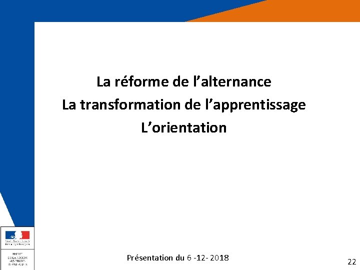 La réforme de l’alternance La transformation de l’apprentissage L’orientation Présentation du 6 -12 -