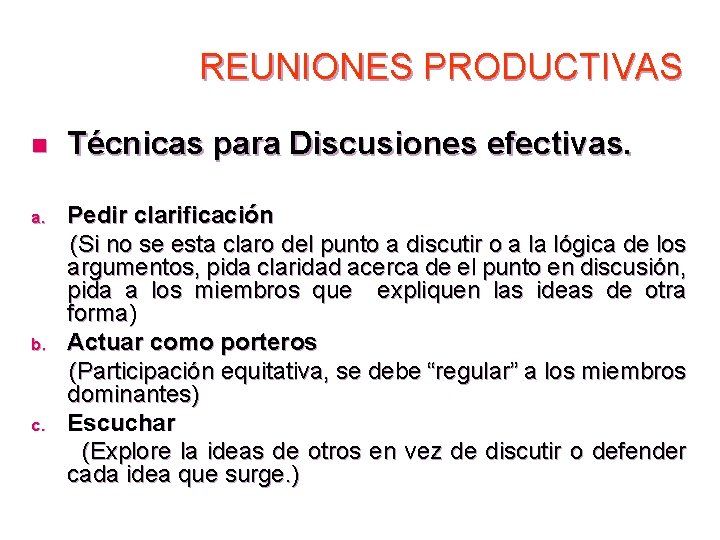 REUNIONES PRODUCTIVAS n Técnicas para Discusiones efectivas. Pedir clarificación (Si no se esta claro