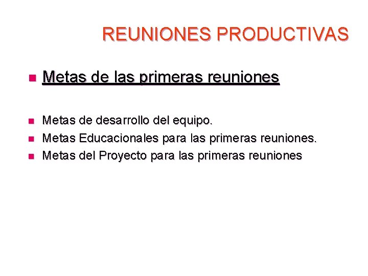 REUNIONES PRODUCTIVAS n Metas de las primeras reuniones n Metas de desarrollo del equipo.