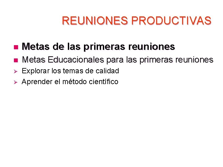 REUNIONES PRODUCTIVAS n Metas de las primeras reuniones n Metas Educacionales para las primeras