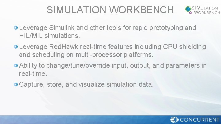 SIMULATION WORKBENCH Leverage Simulink and other tools for rapid prototyping and HIL/MIL simulations. Leverage