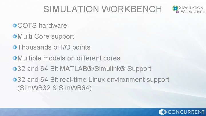SIMULATION WORKBENCH COTS hardware Multi-Core support Thousands of I/O points Multiple models on different