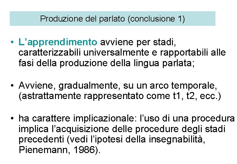 Produzione del parlato (conclusione 1) • L’apprendimento avviene per stadi, caratterizzabili universalmente e rapportabili
